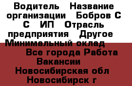 Водитель › Название организации ­ Бобров С.С., ИП › Отрасль предприятия ­ Другое › Минимальный оклад ­ 25 000 - Все города Работа » Вакансии   . Новосибирская обл.,Новосибирск г.